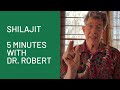 Shilajit 5 Minutes With Dr Robert