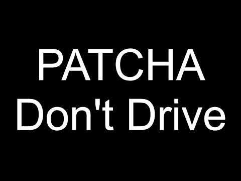 PATCHA - Don't Drive