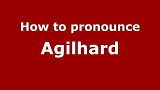 How to pronounce Agilhard
