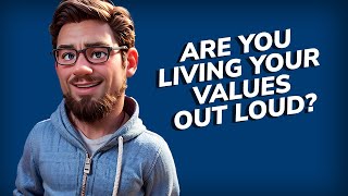 Are you living your values out loud?