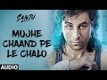 Mujhe Chaand Pe Le Chalo Full Audio Song | SANJU | Ranbir Kapoor | Rajkumar Hirani | AR Rahman