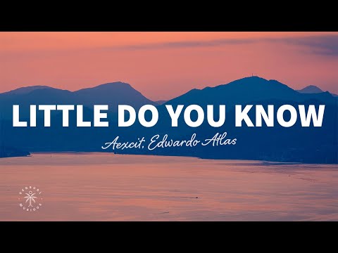 Aexcit, Edwardo Atlas - Little Do You Know (Lyrics)