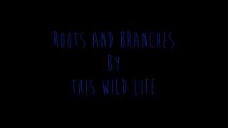 This Wild Life - Roots And Branches (Lyrics)