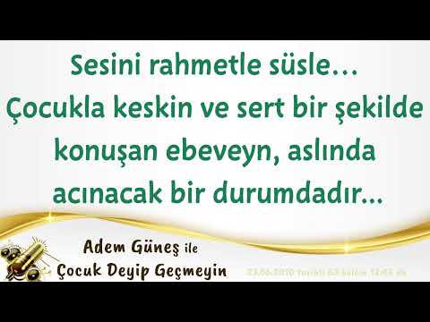 Sesini rahmetle süsle. Keskin ve sert bir şekilde konuşan ebeveyn, aslında acınacak bir durumdadır.
