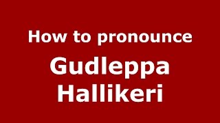 How to pronounce Gudleppa Hallikeri