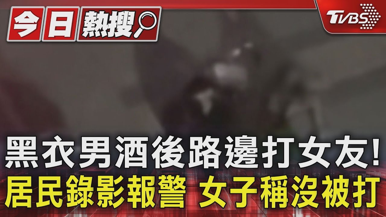 黑衣男酒後路邊打女友！居民錄影報警　女子稱沒被打