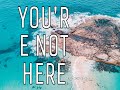 You're not here