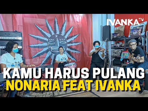 Kamu Harus Pulang NonaRia Feat. Ivanka #IvankaTV #Slank #NonaRia