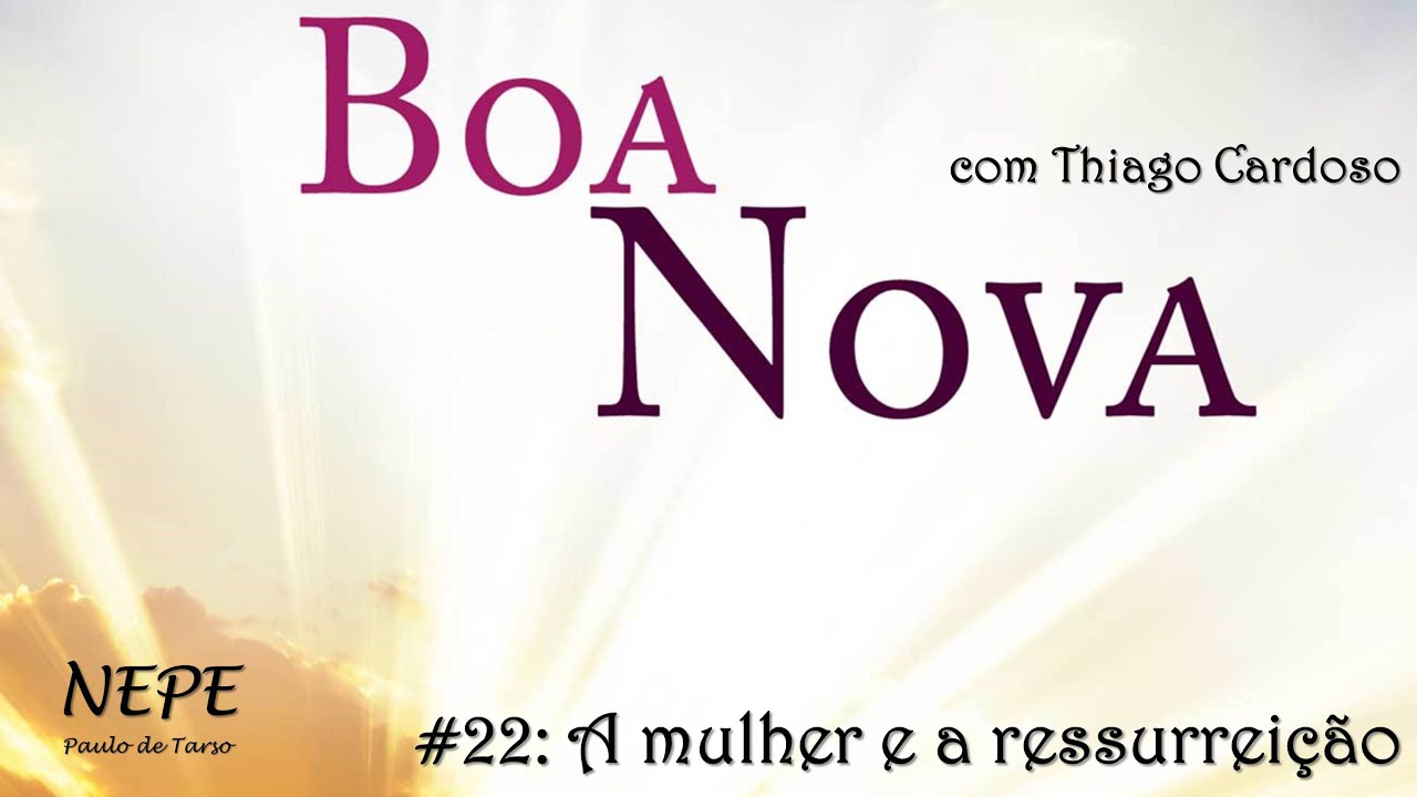 Boa Nova #22 - A mulher e a ressurreição
