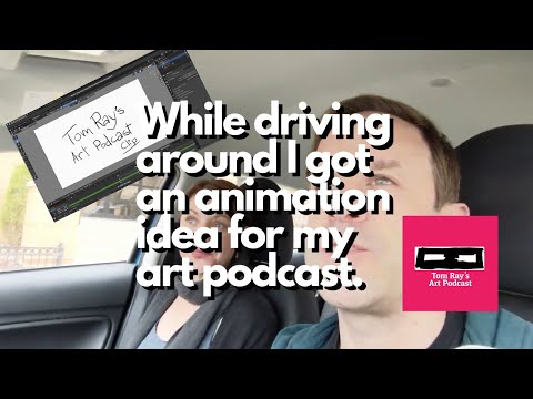 While driving around I got an animation idea for my art podcast - Tom Ray's Day 200528