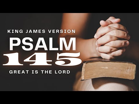 Psalm 145 Reading:  Great Is the Lord (KJV)
