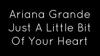 Ariana Grande - Just A Little Bit Of Your Heart Lyrics