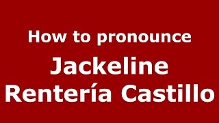 How to pronounce Jackeline Rentería Castillo