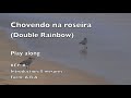 CHOVENDO NA ROSEIRA (Double Rainbow) play along
