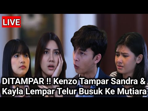 LIVE MERANGKAI KISAH INDAH HARI INI - DITAMPAR! Kenzo Tampar Sandra Kayla Lempar Telur Busuk Mutiara
