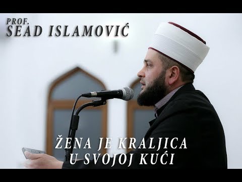 Žena je kraljica u kući svoga muža - prof, Sead Islamović (25.03.18)
