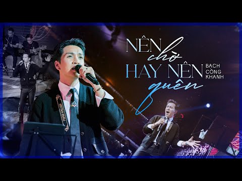 NÊN CHỜ NAY NÊN QUÊN | Bạch Công Khanh
