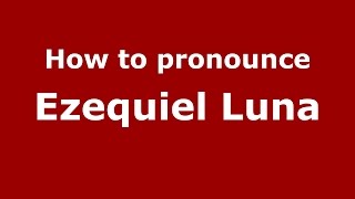 How to pronounce Ezequiel Luna