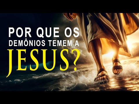 POR QUE OS DEMÔNIOS TEMEM A JESUS?