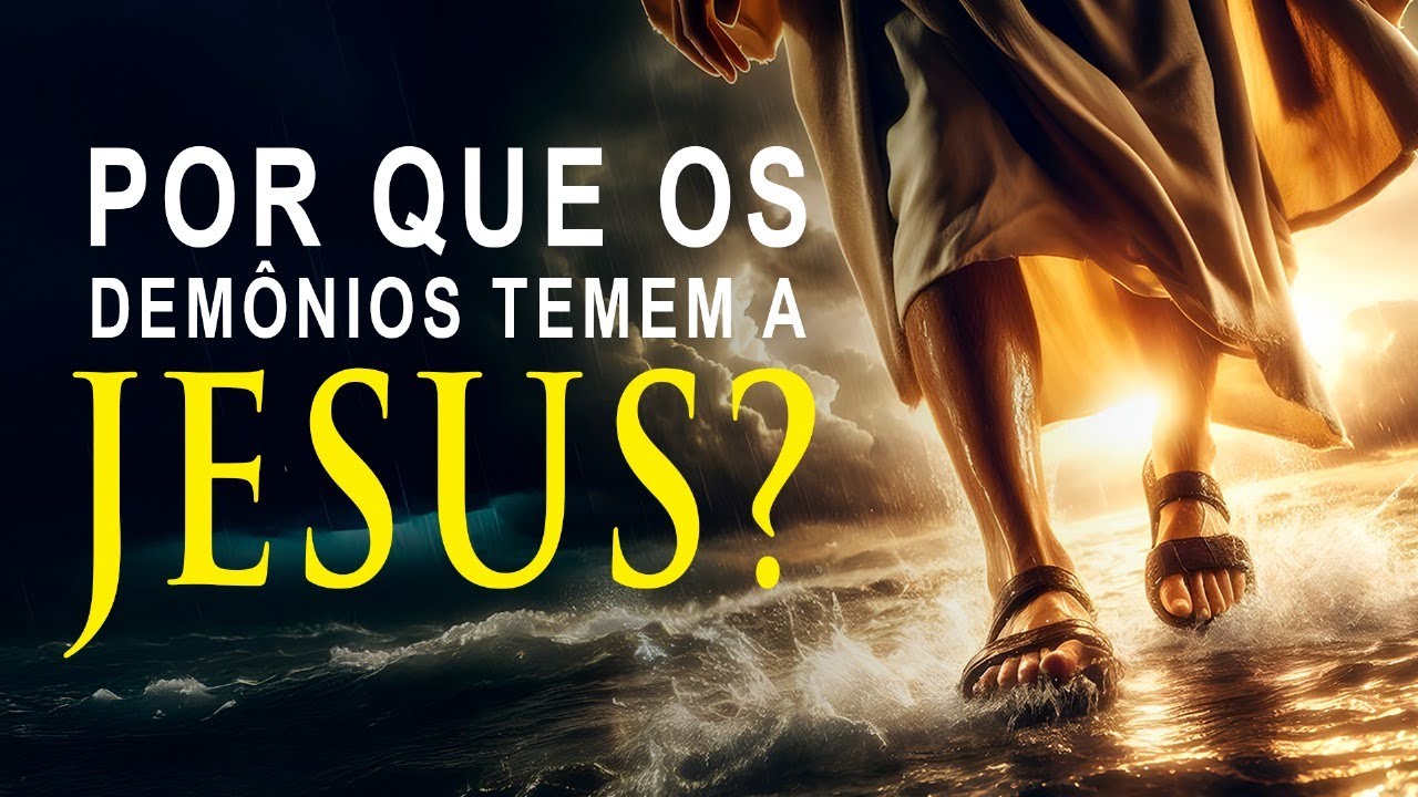 POR QUE OS DEMÔNIOS TEMEM A JESUS?