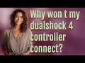 Why won t my dualshock 4 controller connect?