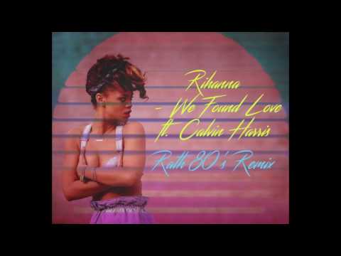 Rihanna-We found love ft. Calvin Harris (Rath 80's Remix)