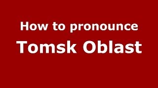 How to pronounce Tomsk Oblast