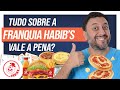 Franquia Habib S VALOR 2025 SEGREDO REVELADO Modelos Da Franquia Investimento História