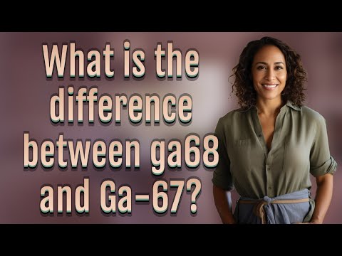 What is the difference between ga68 and Ga-67?