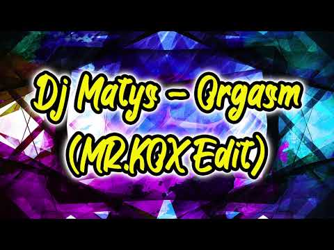 Dj Matys - Orgasm (MR.KOX Edit)