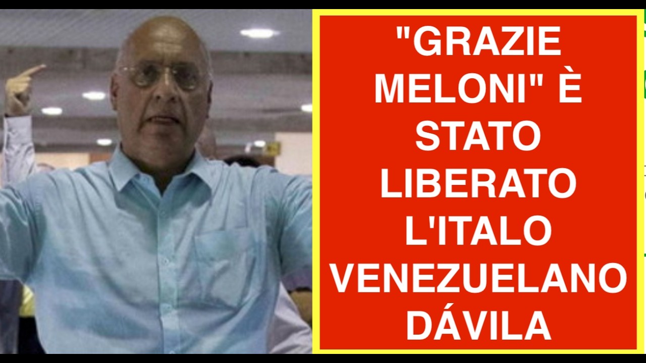 "GRAZIE MELONI" È STATO LIBERATO L'ITALO VENEZUELANO DÁVILA