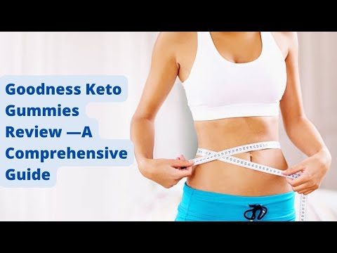 Goodness Keto Gummies Review —A Comprehensive Guide