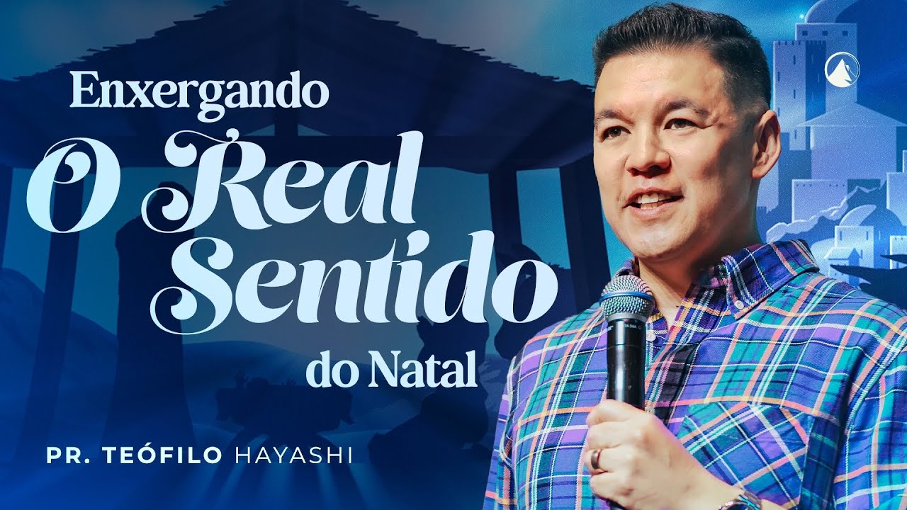 EXERGANDO O REAL SENTIDO DO NATAL / Pr. Teófilo Hayashi