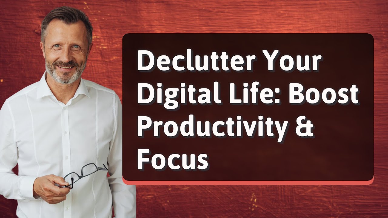 Declutter Your Digital Life: Boost Productivity & Focus