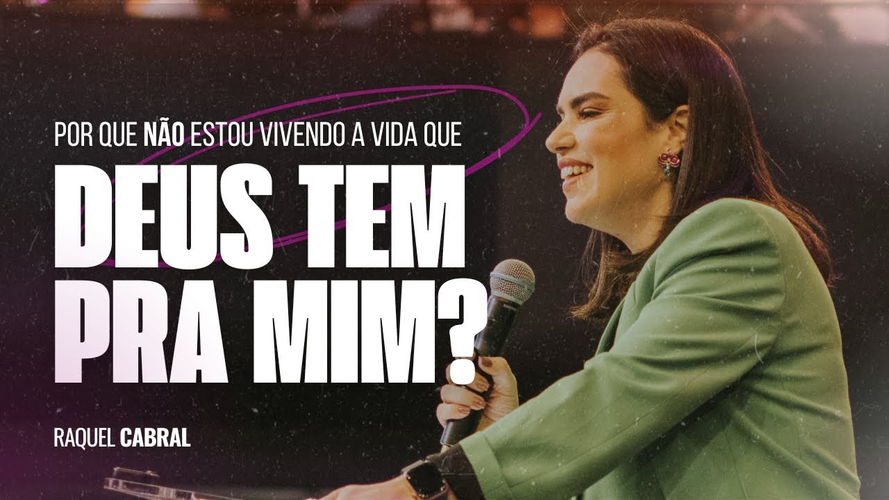 POR QUE NÃO ESTOU VIVENDO A VIDA QUE DEUS TEM PRA MIM? I RAQUEL CABRAL I CONFERÊNCIA FLORES 2023