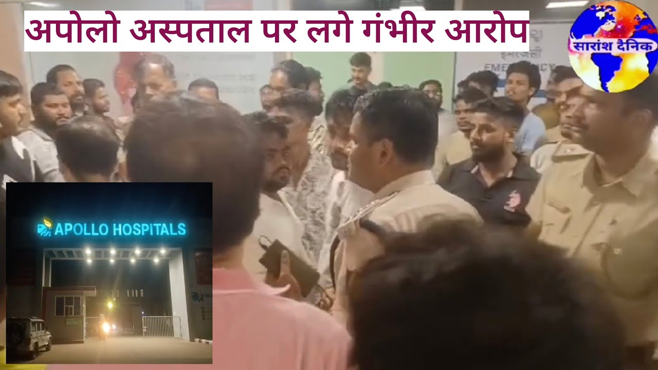 अपोलो अस्पताल में लगे गंभीर आरोप आधीरात में हुआ हंगामा 