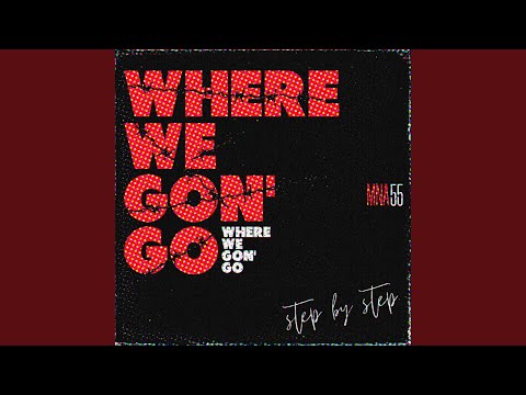 Where We Gon' Go (Step by Step)