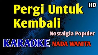 Download lagu PERGI UNTUK KEMBALI - Karaoke Nada Wanita Cewek #nostalgia mp3