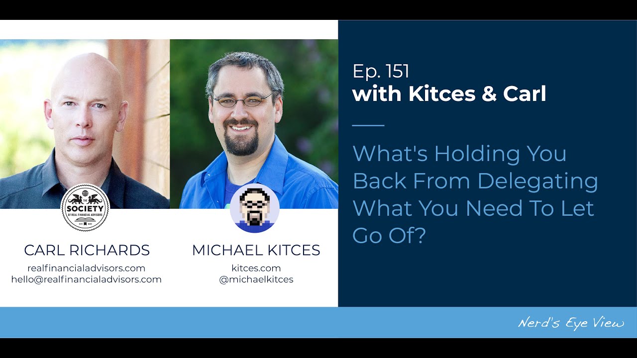 What's Holding You Back From Delegating What You Need To Let Go Of? - Kitces & Carl Ep 151
