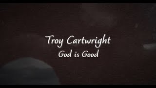 Troy Cartwright God Is Good