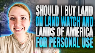 Should I buy land on landwatch and land of america for personal use