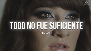HA-ASH - Todo No Fue Suficiente (Letra)