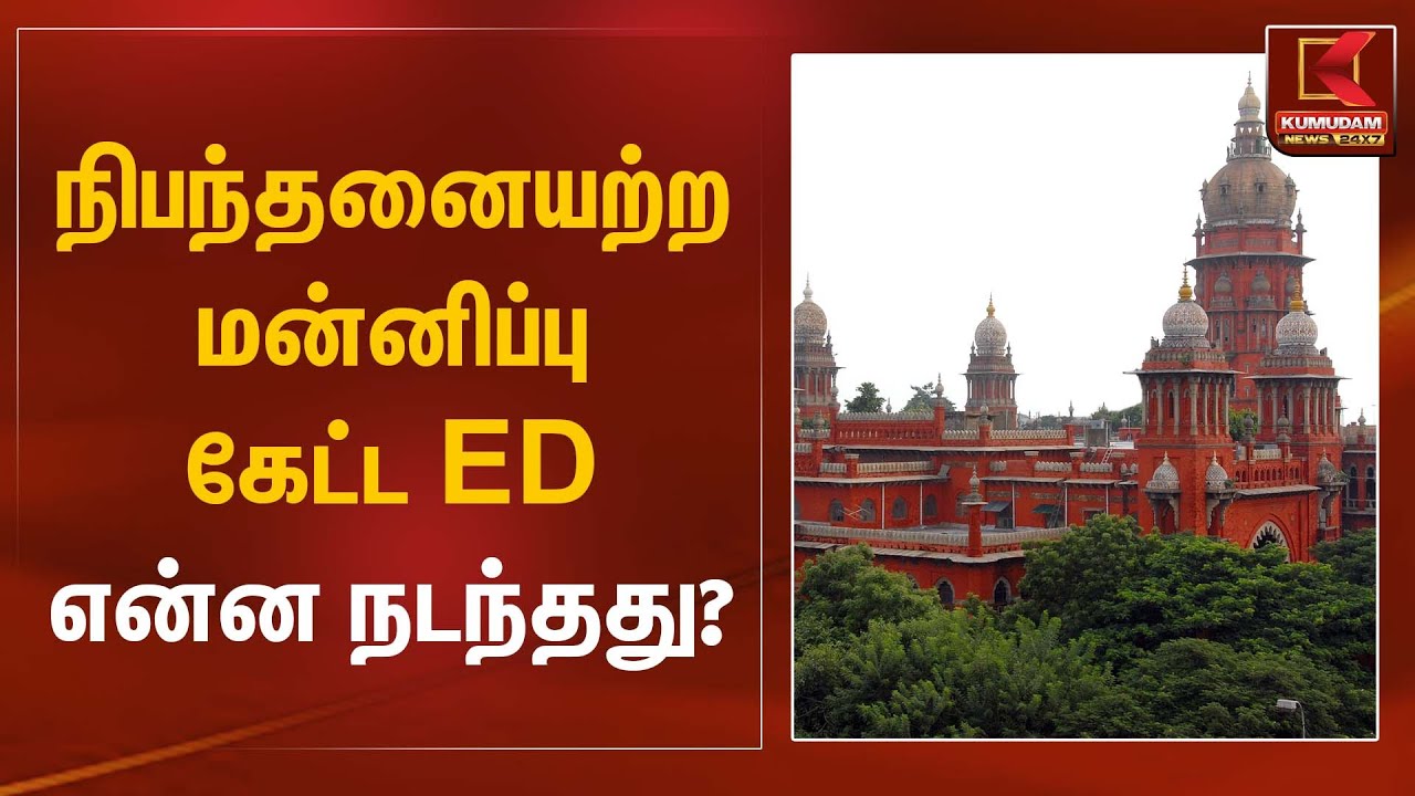 நிபந்தனையற்ற மன்னிப்பு கேட்ட ED – என்ன நடந்தது? | Madras High Court | Kumudam News