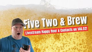 Five Two & Brew Happy Hour Livestream & Contacts on 146.52 for the Five Two Simplex Challenge #52SC