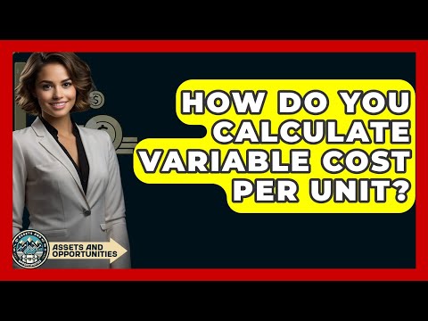 How Do You Calculate Variable Cost Per Unit? - AssetsandOpportunity.org