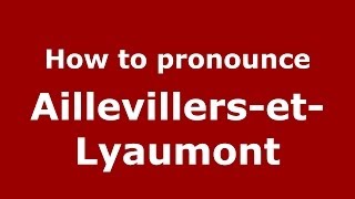 How to pronounce Aillevillers-Et-Lyaumont