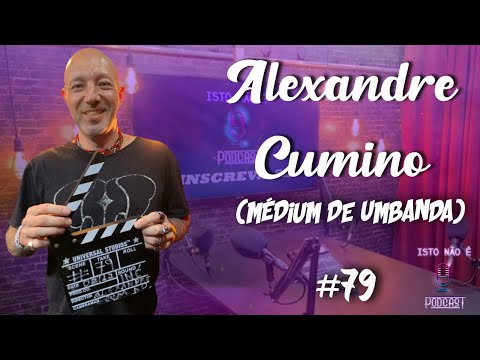ALEXANDRE CUMINO - MÉDIUM DE UMBANDA - Isto Não É #79