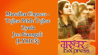 Tujhse Pahle Tujhse Zyada (LYRICS) - Marudhar Express I Jeet Gannguli
