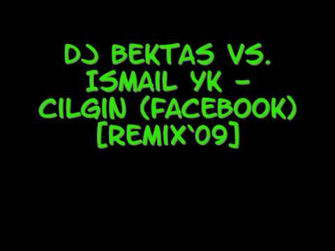DJ BEKTAS vs. Ismail YK - Cilgin (Facebook) [remix`09]