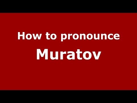 How to pronounce Muratov (Russian/Russia) - PronounceNames.com